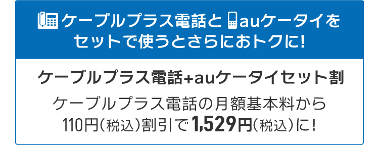 ケーブルプラス電話とauケータイをセットで使うとさらに110円割引！