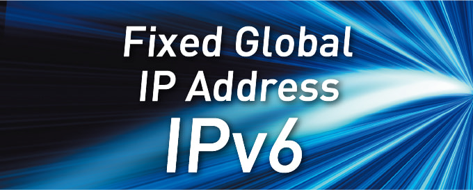 Fixed Global IP Address／IPv6